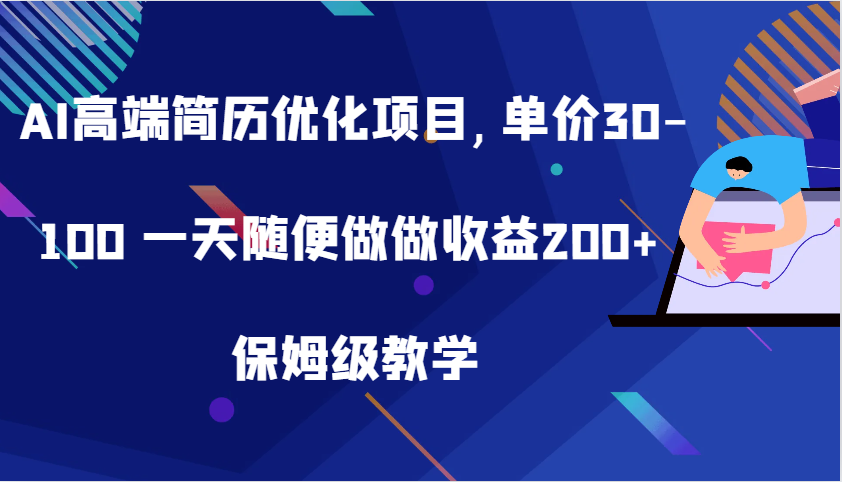 AI高端简历优化项目,单价30-100 一天随便做做收益200+ 保姆级教学_生财有道创业网-资源-项目-副业-兼职-创业-大叔的库-大叔的库