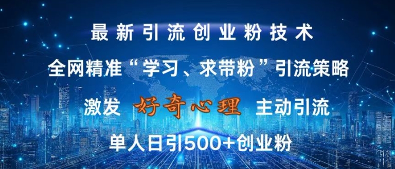 激发好奇心，全网精准‘学习、求带粉’引流技术，无封号风险，单人日引500+创业粉【揭秘】——生财有道创业项目网-资源-项目-副业-兼职-创业-大叔的库-大叔的库