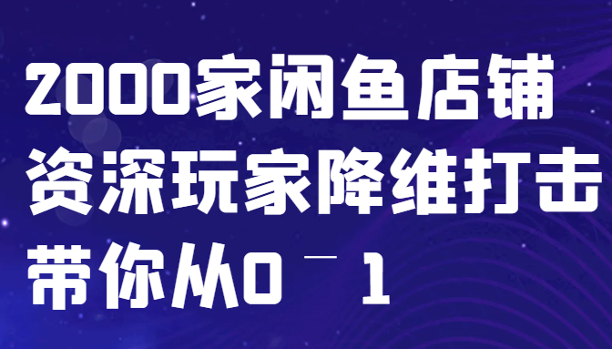 闲鱼已经饱和？纯扯淡！2000家闲鱼店铺资深玩家降维打击带你从0–1_生财有道创业网-资源-项目-副业-兼职-创业-大叔的库-大叔的库