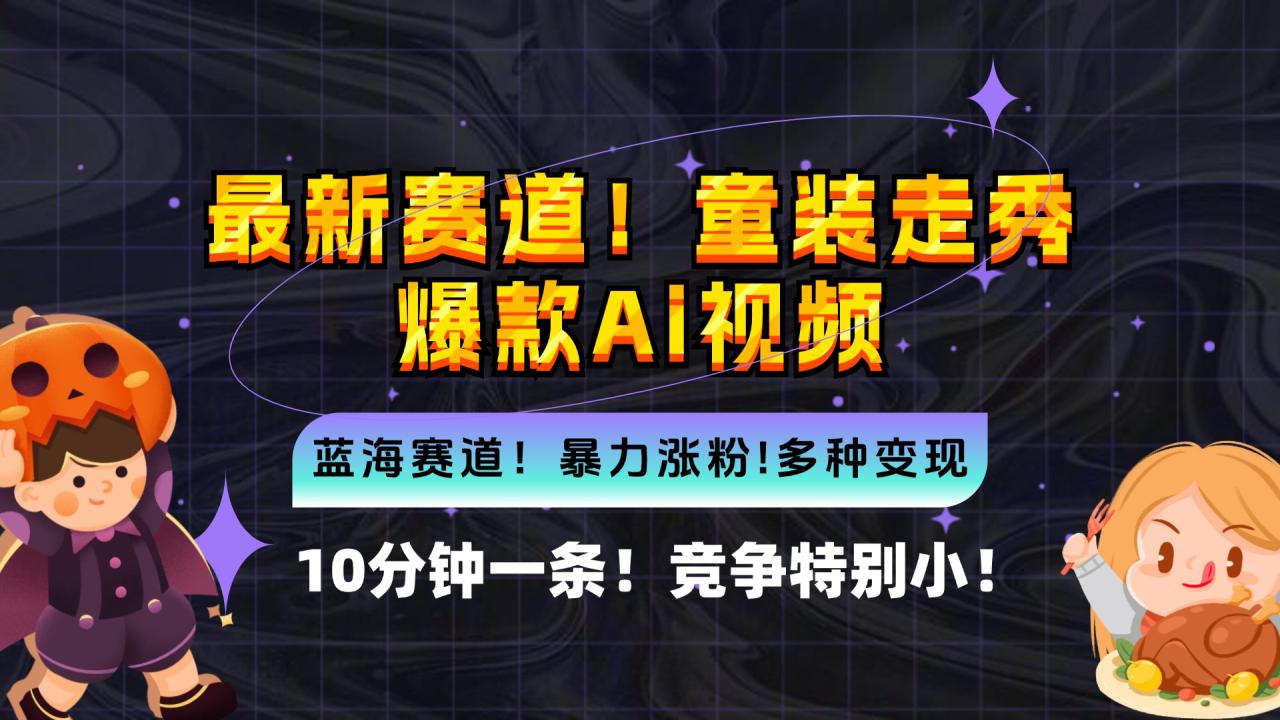（12625期）新蓝海赛道，童装走秀爆款Ai视频，10分钟一条 竞争小 变现机会超多，小…_生财有道创业网-资源-项目-副业-兼职-创业-大叔的库-大叔的库