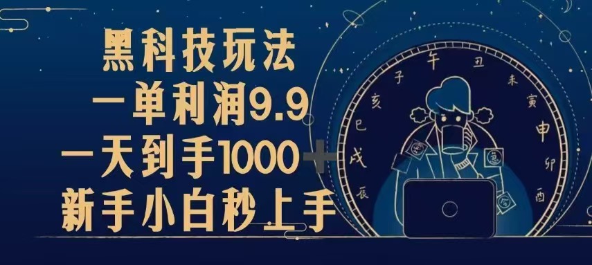 （13313期）黑科技玩法，一单利润9.9,一天到手1000+，新手小白秒上手_生财有道创业项目网-资源-项目-副业-兼职-创业-大叔的库-大叔的库