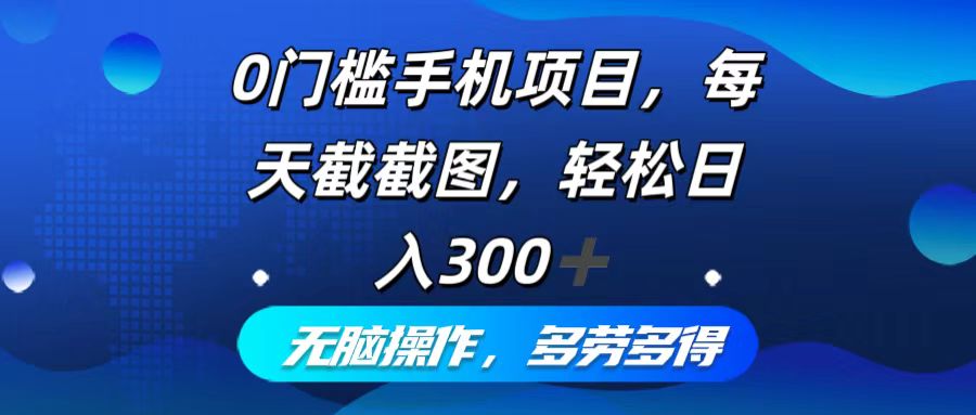 （12451期）0门槛手机项目，每天截截图，轻松日入300+，无脑操作多劳多得_生财有道创业网-资源-项目-副业-兼职-创业-大叔的库-大叔的库