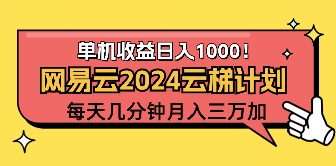 （12539期）2024网易云云梯计划项目，每天只需操作几分钟 一个账号一个月一万到三万_生财有道创业网-资源-项目-副业-兼职-创业-大叔的库-大叔的库