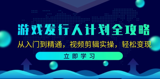 （12478期）游戏发行人计划全攻略：从入门到精通，视频剪辑实操，轻松变现_生财有道创业网-资源-项目-副业-兼职-创业-大叔的库-大叔的库