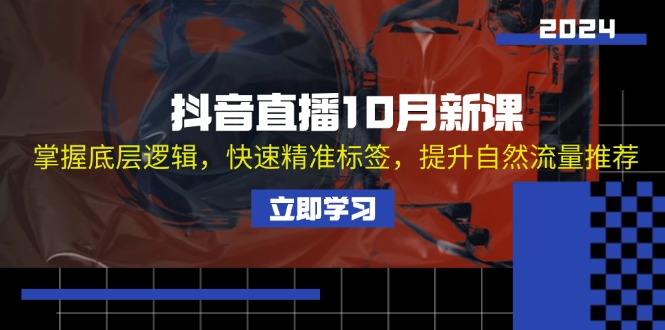 （13024期）抖音直播10月新课：掌握底层逻辑，快速精准标签，提升自然流量推荐_生财有道创业项目网-资源-项目-副业-兼职-创业-大叔的库-大叔的库