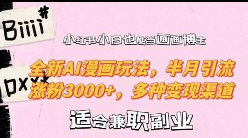 小红书小白也能当画画博主，全新AI漫画玩法，半月引流涨粉3000+，多种变现渠道【揭秘】——生财有道创业项目网-资源-项目-副业-兼职-创业-大叔的库-大叔的库