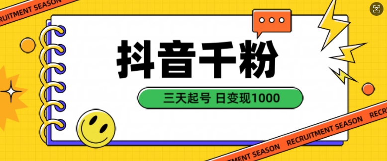 抖音千粉项目，自然涨粉变现，三天起号，日变现1k【揭秘】——生财有道创业项目网-资源-项目-副业-兼职-创业-大叔的库-大叔的库