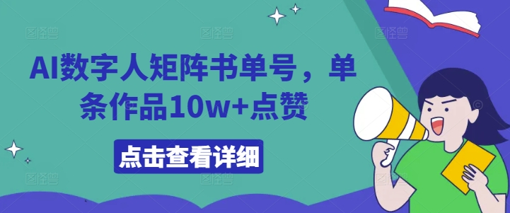 AI数字人矩阵书单号，单条作品10w+点赞【揭秘】——生财有道创业网-资源-项目-副业-兼职-创业-大叔的库-大叔的库
