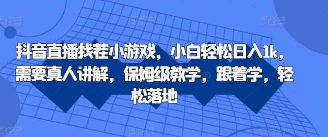 抖音直播找茬小游戏，小白轻松日入1k，需要真人讲解，保姆级教学，跟着学，轻松落地【揭秘】——生财有道创业项目网-资源-项目-副业-兼职-创业-大叔的库-大叔的库