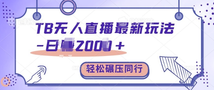 TB无人直播最新玩法轻松日入2k+，碾压同行，保姆级教学【揭秘】_生财有道创业网-资源-项目-副业-兼职-创业-大叔的库-大叔的库