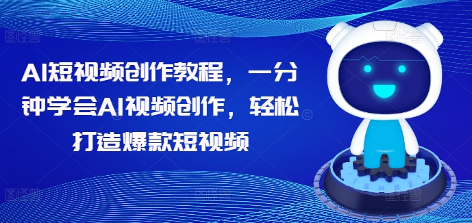 AI短视频创作教程，一分钟学会AI视频创作，轻松打造爆款短视频——生财有道创业网-资源-项目-副业-兼职-创业-大叔的库-大叔的库