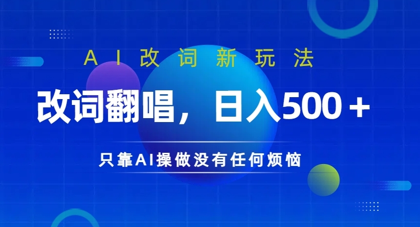 AI改词新玩法，改词翻唱，日入几张，只靠AI操做没有任何烦恼【揭秘】——生财有道创业网-资源-项目-副业-兼职-创业-大叔的库-大叔的库