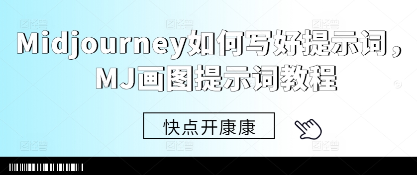 Midjourney如何写好提示词，MJ画图提示词教程——生财有道创业项目网-资源-项目-副业-兼职-创业-大叔的库-大叔的库