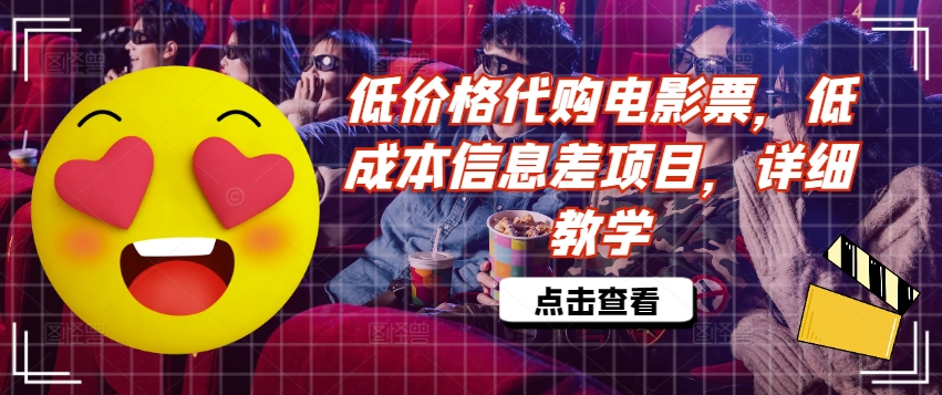 低价格代购电影票，低成本信息差项目，详细教学【揭秘】——生财有道创业网-资源-项目-副业-兼职-创业-大叔的库-大叔的库