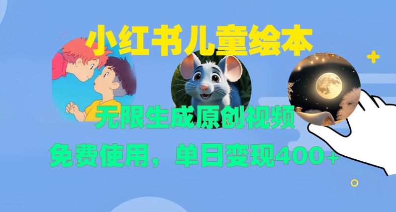 小红书儿童绘本，无限生成原创视频，免费使用，单日变现400+_生财有道创业网-资源-项目-副业-兼职-创业-大叔的库-大叔的库