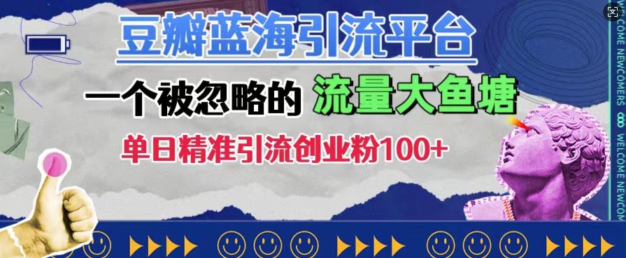豆瓣蓝海引流平台，一个被忽略的流量大鱼塘，单日精准引流创业粉100+_生财有道创业网-资源-项目-副业-兼职-创业-大叔的库-大叔的库