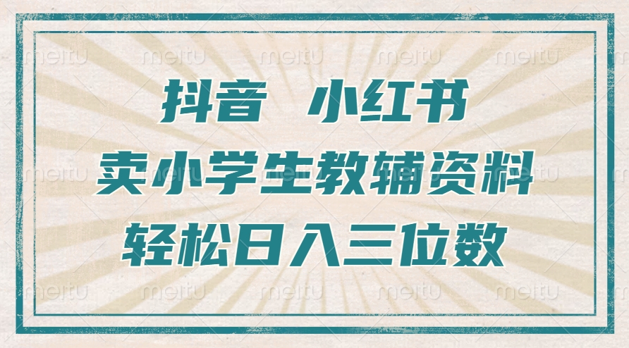 抖音小红书卖小学生教辅资料，操作简单，小白也能轻松上手，一个月利润1W+_生财有道创业网-资源-项目-副业-兼职-创业-大叔的库-大叔的库