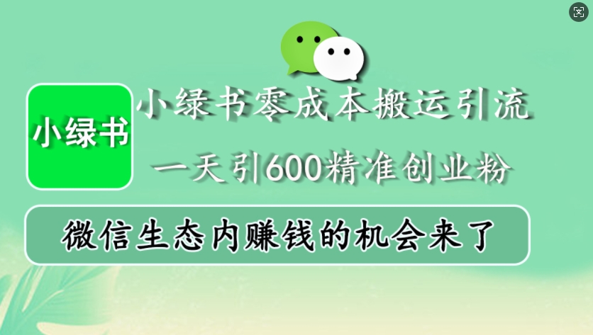 小绿书零成本搬运引流，一天引600精准创业粉，微信生态内赚钱的机会来了_生财有道创业网-资源-项目-副业-兼职-创业-大叔的库-大叔的库
