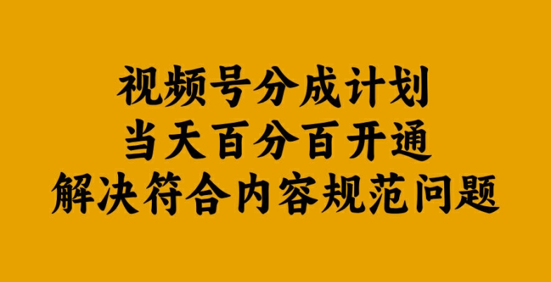 视频号分成计划当天百分百开通解决符合内容规范问题【揭秘】——生财有道创业网-资源-项目-副业-兼职-创业-大叔的库-大叔的库