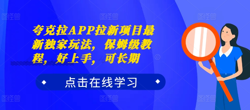 夸克拉APP拉新项目最新独家玩法，保姆级教程，好上手，可长期——生财有道创业项目网-资源-项目-副业-兼职-创业-大叔的库-大叔的库