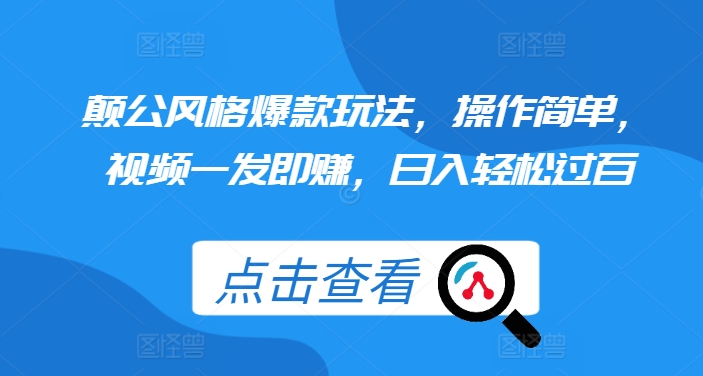 颠公风格爆款玩法，操作简单，视频一发即赚，日入轻松过百【揭秘】_生财有道创业网-资源-项目-副业-兼职-创业-大叔的库-大叔的库