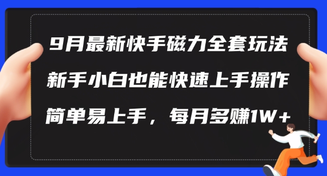 9月最新快手磁力玩法，新手小白也能操作，简单易上手，每月多赚1W+【揭秘】——生财有道创业网-资源-项目-副业-兼职-创业-大叔的库-大叔的库