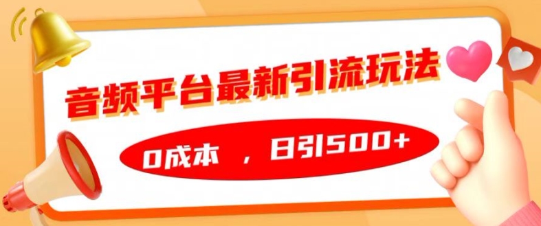 音频平台最新引流玩法，0成本，日引500+【揭秘】——生财有道创业项目网-资源-项目-副业-兼职-创业-大叔的库-大叔的库