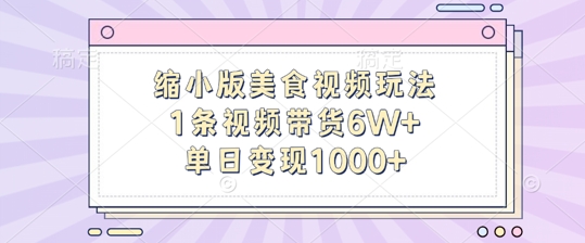 缩小版美食视频玩法，1条视频带货6W+，单日变现1k——生财有道创业项目网-资源-项目-副业-兼职-创业-大叔的库-大叔的库