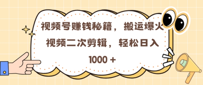 视频号 0门槛，搬运爆火视频进行二次剪辑，轻松实现日入几张【揭秘】_生财有道创业网-资源-项目-副业-兼职-创业-大叔的库-大叔的库