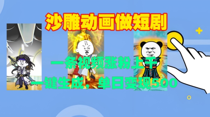 沙雕动画做短剧，一条视频涨粉上千，一键生成，单日变现500+【揭秘】_生财有道创业网-资源-项目-副业-兼职-创业-大叔的库-大叔的库