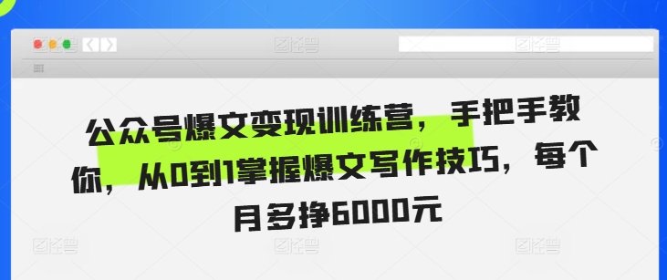 公众号爆文变现训练营，手把手教你，从0到1掌握爆文写作技巧，每个月多挣6000元_生财有道创业网-资源-项目-副业-兼职-创业-大叔的库-大叔的库