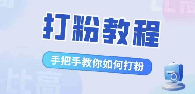 比高·打粉教程，手把手教你如何打粉，解决你的流量焦虑——生财有道创业项目网-资源-项目-副业-兼职-创业-大叔的库-大叔的库