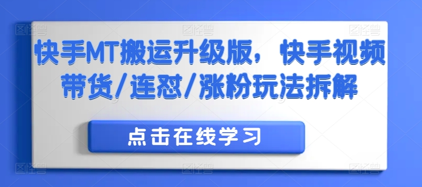 快手MT搬运升级版，快手视频带货/连怼/涨粉玩法拆解——生财有道创业项目网-资源-项目-副业-兼职-创业-大叔的库-大叔的库