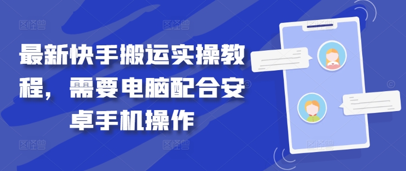 最新快手搬运实操教程，需要电脑配合安卓手机操作——生财有道创业网-资源-项目-副业-兼职-创业-大叔的库-大叔的库