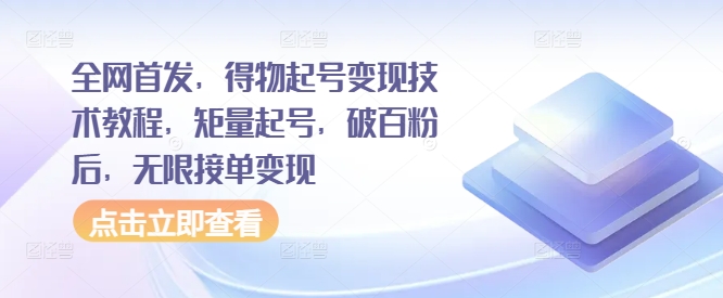 全网首发，得物起号变现技术教程，矩量起号，破百粉后，无限接单变现——生财有道创业项目网-资源-项目-副业-兼职-创业-大叔的库-大叔的库