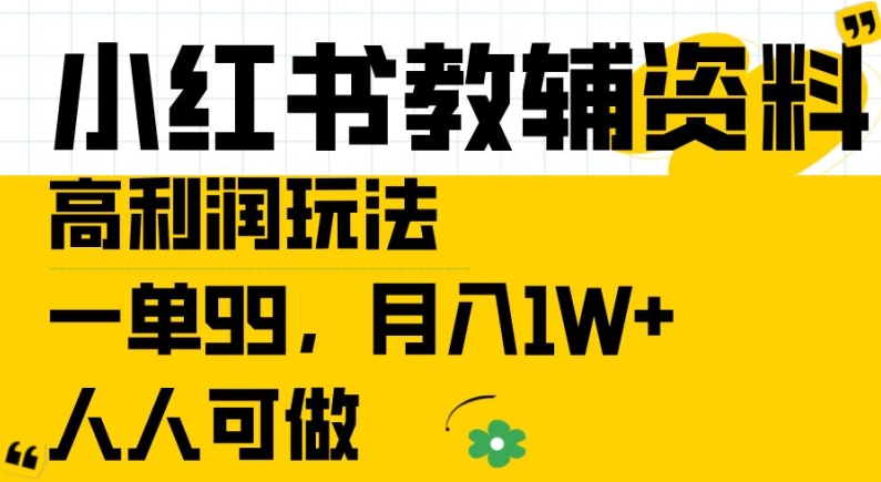 小红书教辅资料高利润玩法，一单99.月入1W+，人人可做【揭秘】——生财有道创业网-资源-项目-副业-兼职-创业-大叔的库-大叔的库