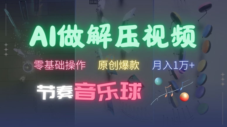 AI制作节奏音乐球解压视频，不需要专业工具，零基础操作，条条视频原创爆款，快速涨粉【揭秘】——生财有道创业项目网-资源-项目-副业-兼职-创业-大叔的库-大叔的库