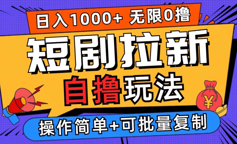 2024短剧拉新自撸玩法，无需注册登录，无限零撸，批量操作日入过千【揭秘】——生财有道创业网-资源-项目-副业-兼职-创业-大叔的库-大叔的库