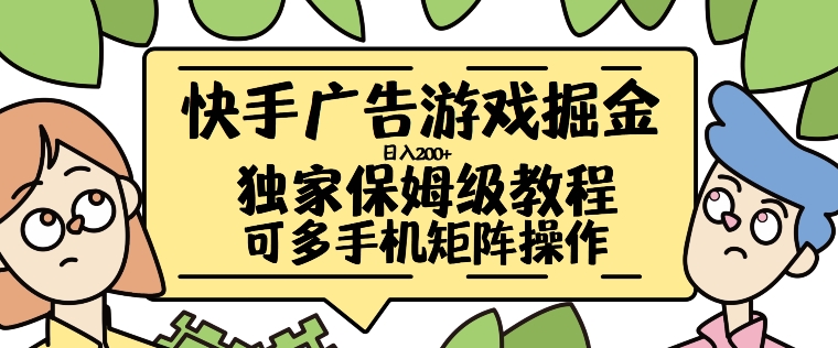 快手广告游戏掘金日入200+，让小白也也能学会的流程【揭秘】——生财有道创业项目网-资源-项目-副业-兼职-创业-大叔的库-大叔的库