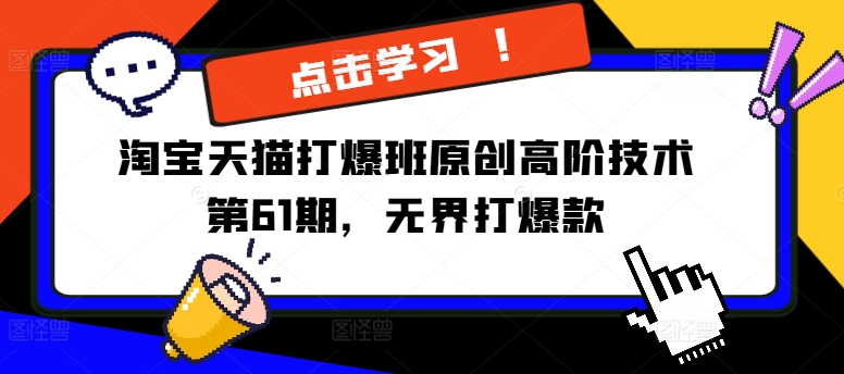 淘宝天猫打爆班原创高阶技术第61期，无界打爆款——生财有道创业网-资源-项目-副业-兼职-创业-大叔的库-大叔的库