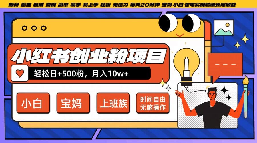 小红书创业粉项目日+500粉，每天20分钟躺赚长尾收益，无脑操作，宝妈，小白抓紧冲【揭秘】——生财有道创业网-资源-项目-副业-兼职-创业-大叔的库-大叔的库