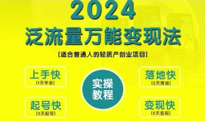 创业变现教学，2024泛流量万能变现法，适合普通人的轻质产创业项目——生财有道创业项目网-资源-项目-副业-兼职-创业-大叔的库-大叔的库