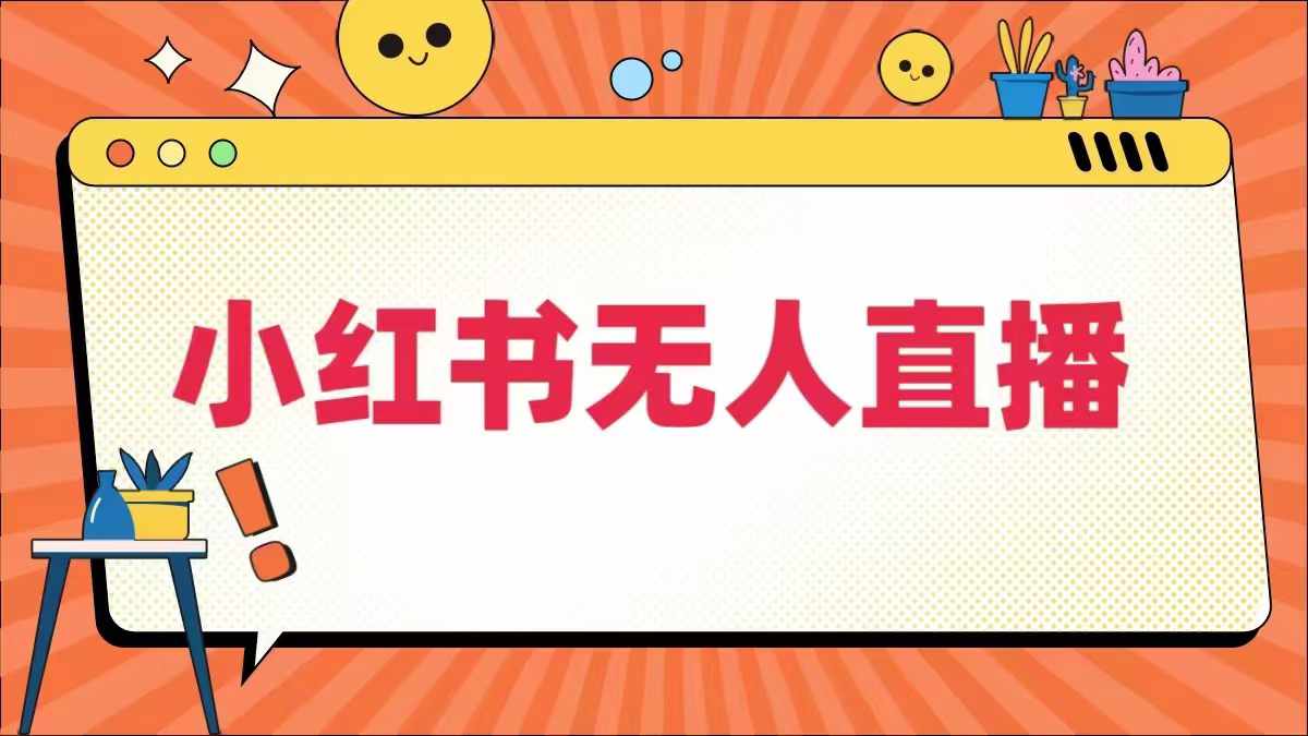 小红书无人直播，​最新小红书无人、半无人、全域电商——生财有道创业网-资源-项目-副业-兼职-创业-大叔的库-大叔的库