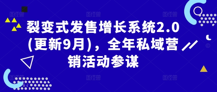裂变式发售增长系统2.0(更新9月)，全年私域营销活动参谋——生财有道创业网-资源-项目-副业-兼职-创业-大叔的库-大叔的库