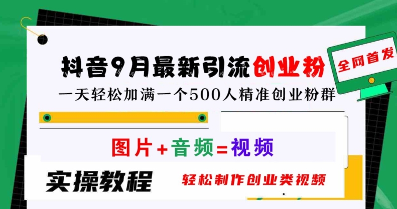 抖音9月最新引流创业粉，轻松制作创业类视频，一天轻松加满一个500人精准创业粉群【揭秘】——生财有道创业网-资源-项目-副业-兼职-创业-大叔的库-大叔的库