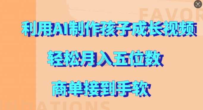 利用AI制作孩子成长视频，轻松月入五位数，商单接到手软【揭秘】——生财有道创业项目网-资源-项目-副业-兼职-创业-大叔的库-大叔的库