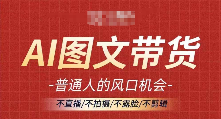 AI图文带货流量新趋势，普通人的风口机会，不直播/不拍摄/不露脸/不剪辑，轻松实现月入过万——生财有道创业网-资源-项目-副业-兼职-创业-大叔的库-大叔的库