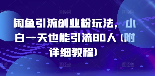 闲鱼引流创业粉玩法，小白一天也能引流80人(附详细教程)——生财有道创业网-资源-项目-副业-兼职-创业-大叔的库-大叔的库