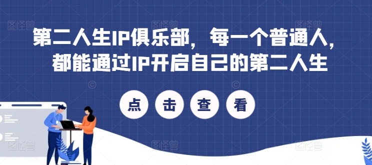 第二人生IP俱乐部，每一个普通人，都能通过IP开启自己的第二人生——生财有道创业网-资源-项目-副业-兼职-创业-大叔的库-大叔的库