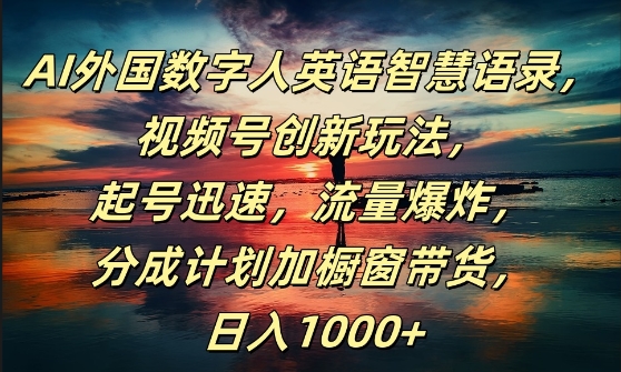 AI外国数字人英语智慧语录，视频号创新玩法，起号迅速，流量爆炸，日入1k+【揭秘】——生财有道创业网-资源-项目-副业-兼职-创业-大叔的库-大叔的库